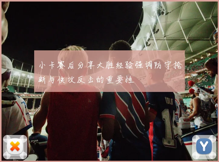 小卡赛后分享大胜经验强调防守抢断与快攻反击的重要性