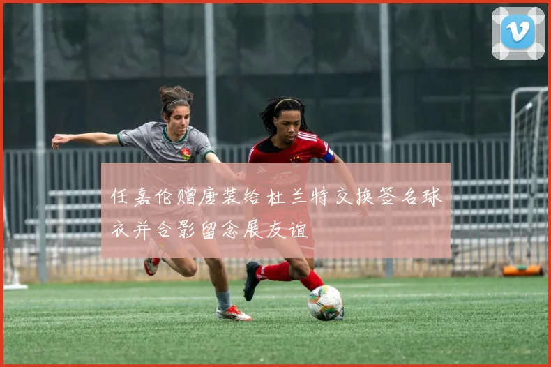 任嘉伦赠唐装给杜兰特交换签名球衣并合影留念展友谊